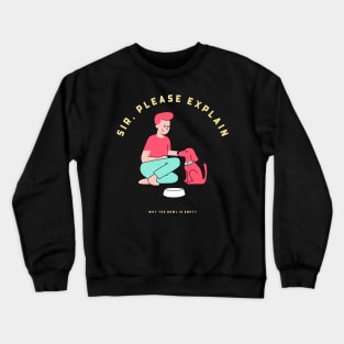 Sir Please Explain Why The Bowl Is Empty? Crewneck Sweatshirt